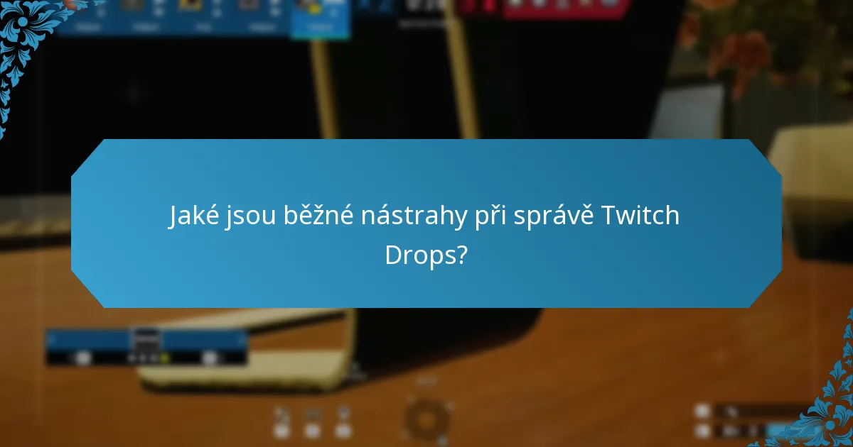 Jaké jsou běžné nástrahy při správě Twitch Drops?