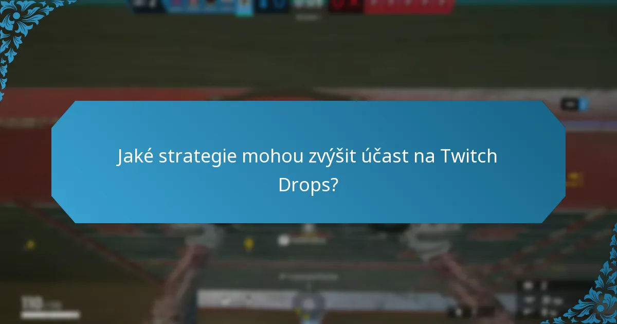 Jaké strategie mohou zvýšit účast na Twitch Drops?